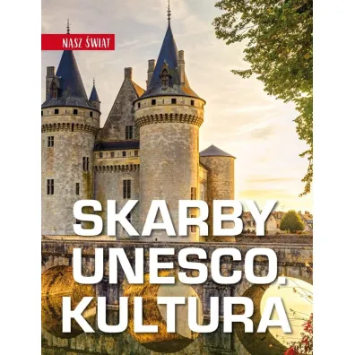 Skarby UNESCO. Kultura. Nasz �wiat - Monika Karolczuk
