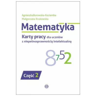 Matematyka. Karty pracy dla uczni�w z niepe�nosprawno�ci� intelektualn�. Cz�� 2 - Agnieszka Borowska-Kociemba, Ma�gorzata Krukowska