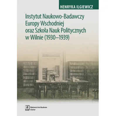 Instytut Naukowo-Badawczy Europy Wschodniej oraz Szko�a Nauk Politycznych w Wilnie (1930-1939) - Henryka Ilgiewicz
