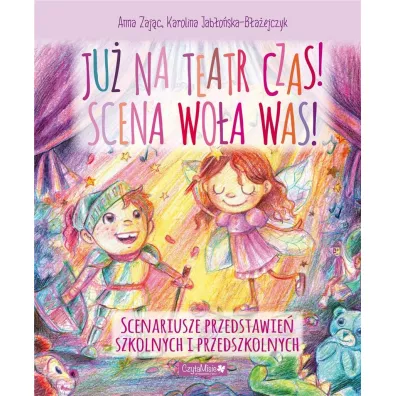 Ju� na teatr czas! Scena wo�a was! - Anna Zaj�c, Karolina  Jab�o�ska-B�a�ejczyk