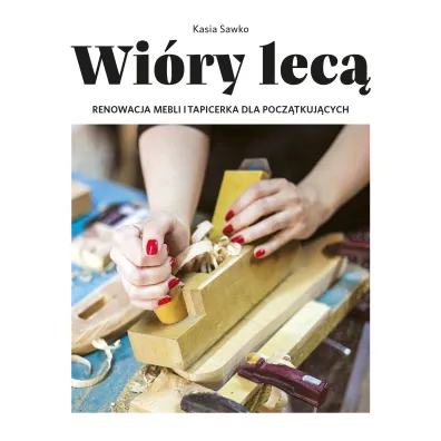 Wi�ry lec�. Renowacja mebli i tapicerka dla pocz�tkuj�cych