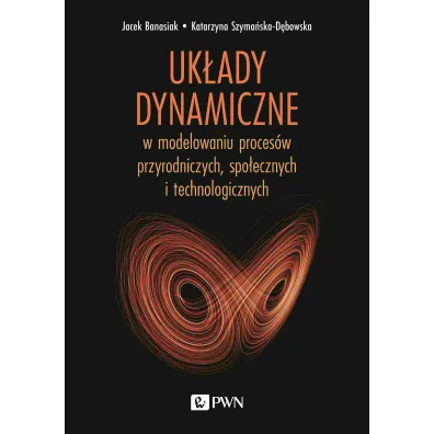Uk�ady dynamiczne w modelowaniu proces�w przyrodniczych, spo�ecznych i technologicznych - Jacek  Banasiak, Katarzyna  Szyma�ska-D�bowska
