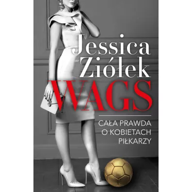 WAGS. Ca�a prawda o kobietach pi�karzy - Jessica  Zi�ek