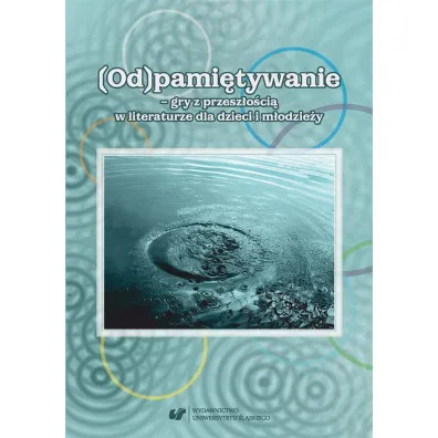 (Od)pami�tywanie - gry z przesz�o�ci� w literaturze dla dzieci i m�odzie�y - Bernadeta Niesporek-Szamburska, Ma�gorzata W�jcik-Dudek