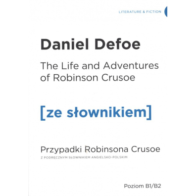 The Life and Adventures of Robinson Crusoe. Przypadki Robinsona Crusoe z podręcznym słownikiem angielsko-polskim. Poziom B1/B2