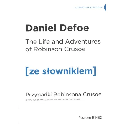 The Life and Adventures of Robinson Crusoe. Przypadki Robinsona Crusoe z podr�cznym s�ownikiem angielsko-polskim. Poziom B1/B2 - Daniel Defoe
