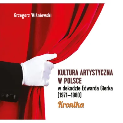 Kultura artystyczna w Polsce w dekadzie Edwarda Gierka (1971-1980) - Grzegorz Wi�niewski
