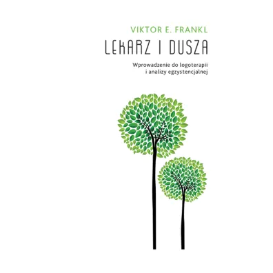 Lekarz i dusza. Wprowadzenie do logoterapii i analizy egzystencjalnej - Viktor Emil Frankl
