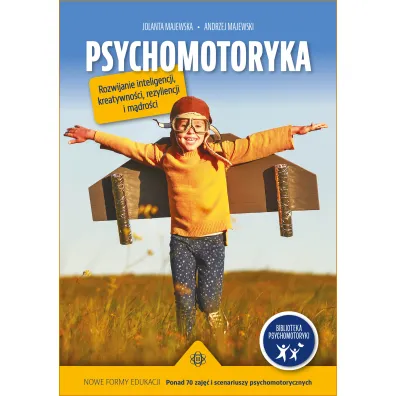 Psychomotoryka. Rozwijanie inteligencji, kreatywno�ci, rezyliencji i m�dro�ci - Andrzej Majewski, Jolanta Majewska