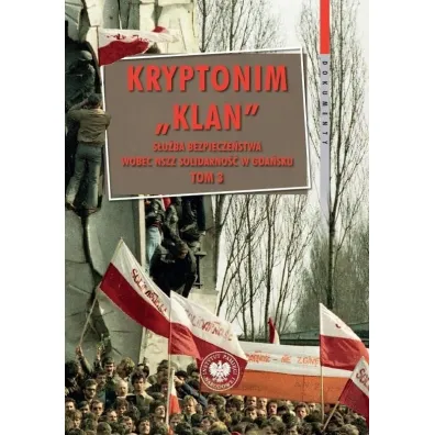 Kryptonim &bdquo;Klan&rdquo;. S�u�ba Bezpiecze�stwa wobec NSZZ &bdquo;Solidarno��&rdquo; w Gda�sku. Tom 3. pa�dziernik 1981 &ndash; listopad 1983 r. - Rados�aw �ydonik