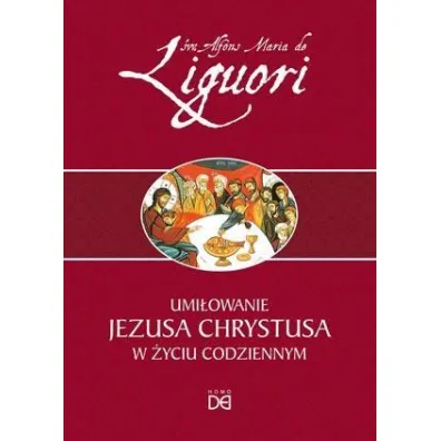 Umi�owanie Jezusa Chrystusa w �yciu codziennym - Alfons �w Liguori