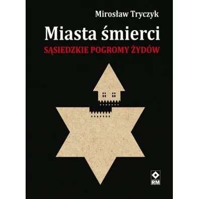 Miasta �mierci. S�siedzkie pogromy �yd�w - Miros�aw Tryczyk