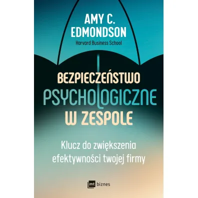 Bezpiecze�stwo psychologiczne w zespole. Klucz do zwi�kszenia efektywno�ci twojej firmy