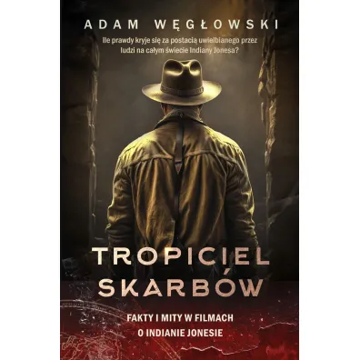 Tropiciel skarb�w. Fakty i mity w filmach o Indianie Jonesie - Adam W�g�owski