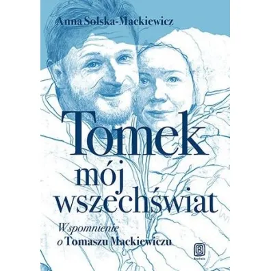 Tomek, m�j wszech�wiat. Wspomnienie o Tomaszu Mackiewiczu - Anna  Solska-Mackiewicz