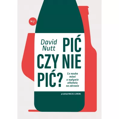 Pi� czy nie pi�? Co nauka m�wi o wp�ywie alkoholu na zdrowie - David Nutt