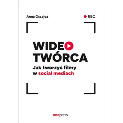 Wideotw�rca. Jak tworzy� filmy w social mediach - Anna Oszajca