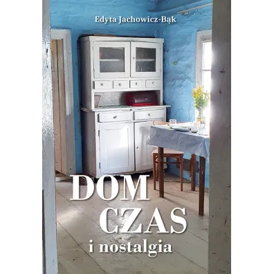 Dom, czas i nostalgia - Edyta Jachowicz-B�k
