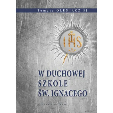 W duchowej szkole �w. Ignacego / wyd. 2 wznowienie - Tomasz Oleniacz