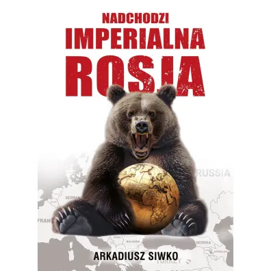 Nadchodzi imperialna Rosja - Arkadiusz Siwko