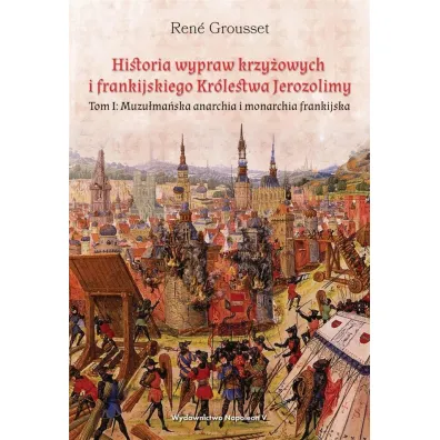 Muzu�ma�ska anarchia i monarchia frankijska. Historia wypraw krzy�owych i frankijskiego Kr�lestwa Jerozolimy. Tom 1 - Rene Grousset