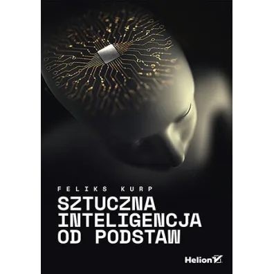 Sztuczna inteligencja od podstaw - Feliks  Kurp