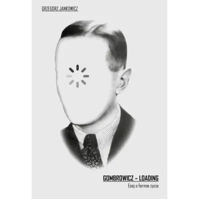 Gombrowicz - Loading. Esej o formie �ycia - Grzegorz Jankowicz
