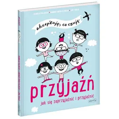 Przyja��. Jak si� zaprzyja�ni� i przyja�ni�. Akceptuj�, co czuj�