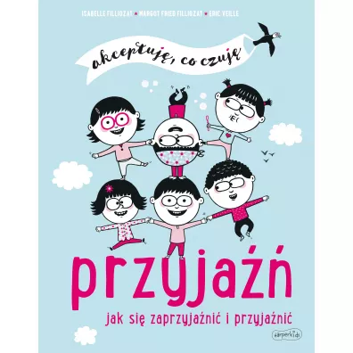 Przyja. Jak si zaprzyjani i przyjani. Akceptuj, co czuj - Margot  Fried-Filliozat