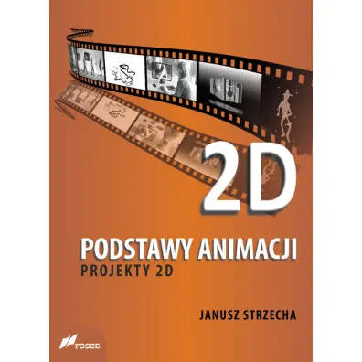 Podstawy animacji. Projekty 2D - Janusz  Sztrzecha