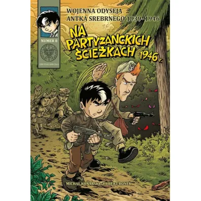 Wojenna odyseja Antka Srebrnego 1939-1944 Na partyzanckich �cie�kach 1946. Wojenna Odyseja Antka Srebrnego 1939–1945. Tom 8 - Hubert Ronek, Micha�  Konarski