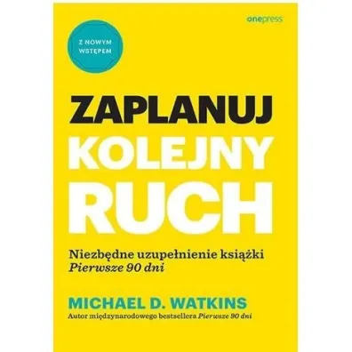 Zaplanuj kolejny ruch. Niezb�dne uzupe�nienie ksi��ki `Pierwsze 90 dni` - Michael D Watkins
