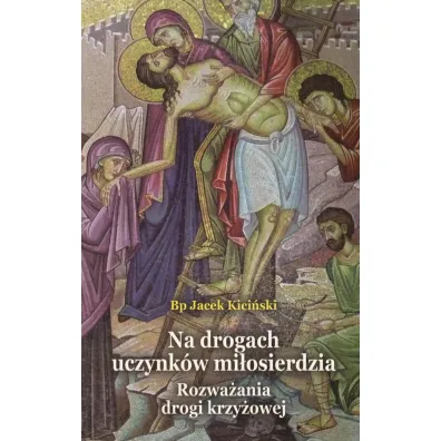 Na drogach uczynk�w mi�osierdzia - Jacek Kici�ski