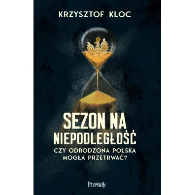 Sezon na niepodleg�o��. Czy odrodzona Polska mog�a przetrwa�?
