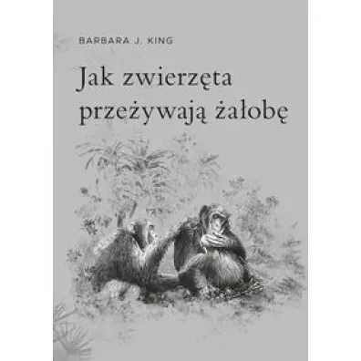 Jak zwierz�ta prze�ywaj� �a�ob� - Barbara J King