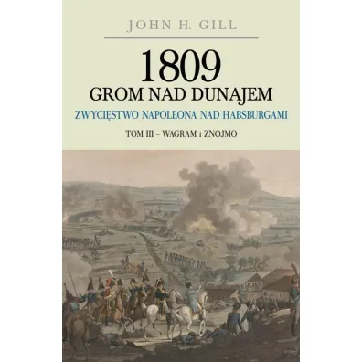 Wagram i Znojmo. 1809 Grom nad Dunajem. Tom 3 - Gill John