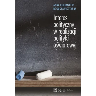 Interes polityczny w realizacji polityki o�wiatowej - Anna Ko�omycew, Bogus�aw Kotarba