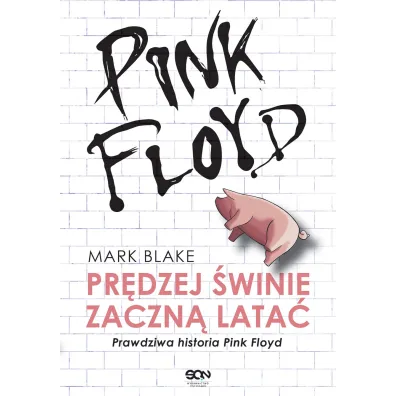 Pink Floyd. Pr�dzej �winie zaczn� lata�. Prawdziwa historia Pink Floyd. - Mark Blake