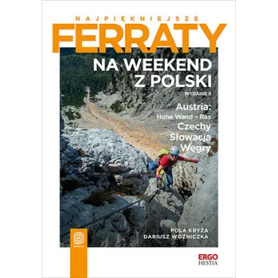 Najpi�kniejsze ferraty. Na weekend z Polski. Austria: Hohe Wand - Rax, Czechy, S�owacja, W�gry - Pola  Kry�a, Dariusz  Wo�niczka