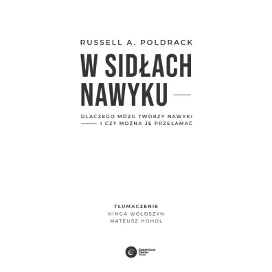 W sid�ach nawyku. Dlaczego m�zg tworzy nawyki i czy mo�na je prze�ama�