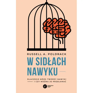 W sid�ach nawyku. Dlaczego m�zg tworzy nawyki i czy mo�na je prze�ama�