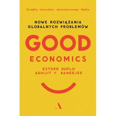 Good Economics. Nowe rozwi�zania globalnych problem�w - Esther  Duflo, Abhijit V. Banerjee