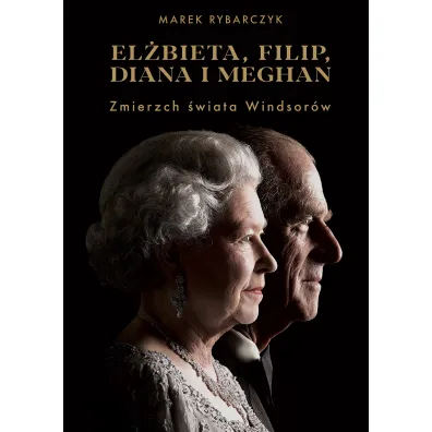 El�bieta, Filip, Diana i Meghan. Zmierzch �wiata Windsor�w - Marek Rybarczyk