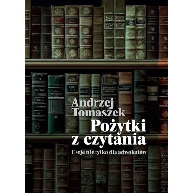 Po�ytki z czytania. Eseje nie tylko dla adwokat�w - Andrzej Tomaszek
