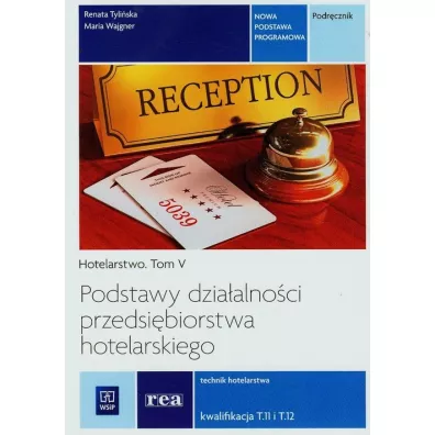 Hotelarstwo. Tom 5. Podstawy dziaalnoci przedsibiorstwa hotelarskiego. Technik hotelarstwa. Kwalifikacja T.11 i T.12 - Maria Wajgner, Renata Tyliska