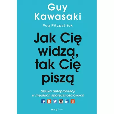 Jak ci� widz� tak ci� pisz�. Sztuka autopromocji w mediach spo�eczno�ciowych - Guy Kawasaki, Peg Fitzpatrick