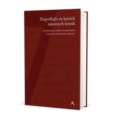 Niepodleg�a na kartach zakonnych kronik - Marcin Franciszek  Rdzak, Red J�zef  Marecki