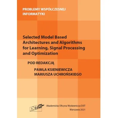 Selected Model Based Architectures and Algorithms for Learning, Signal Processing and Optimization. Problemy wsp�czesnej informatyki - Pawe� Ksieniewicz, Mariusz Uchro�ski