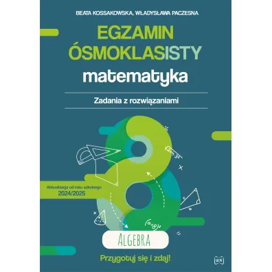 Egzamin �smoklasisty. Matematyka. Zadania z rozwi�zaniami. Algebra - W�adys�awa Paczesna, Beata  Kossakowska-Kruszy�ska