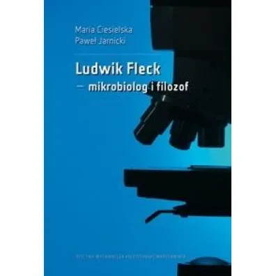 Ludwik Fleck - mikrobiolog i filozof - Maria Ciesielska, Pawe�  Jarnicki